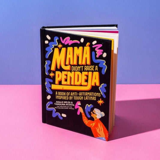 Mamá Didn't Raise a Pendeja: Anti-Affirmations Inspired by Tough-Love Latinas